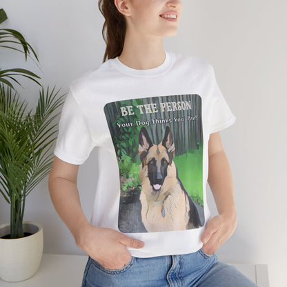 German Shepherd Unisex Tee - 'Be the Person Your Dog Thinks You Are'