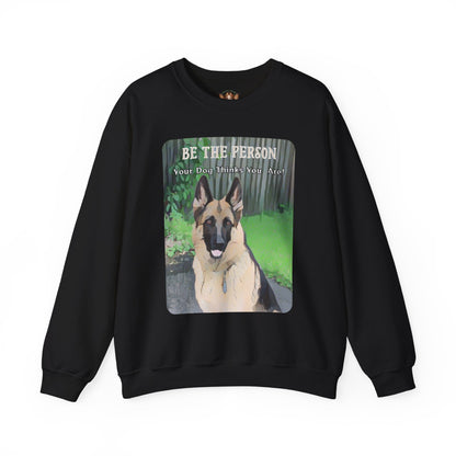 German Shepherd Sweatshirt With Quote "Be The Person Your Dog Thinks You Are"