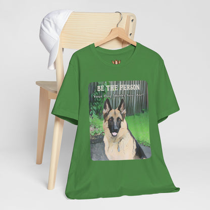 German Shepherd Unisex Tee - 'Be the Person Your Dog Thinks You Are'