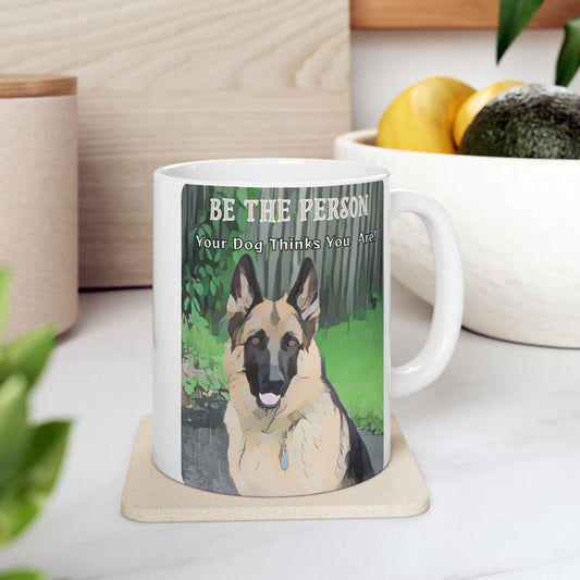 Mug - German Shepherd Lover "Be The Person Your Dog Thinks You Are" Quote