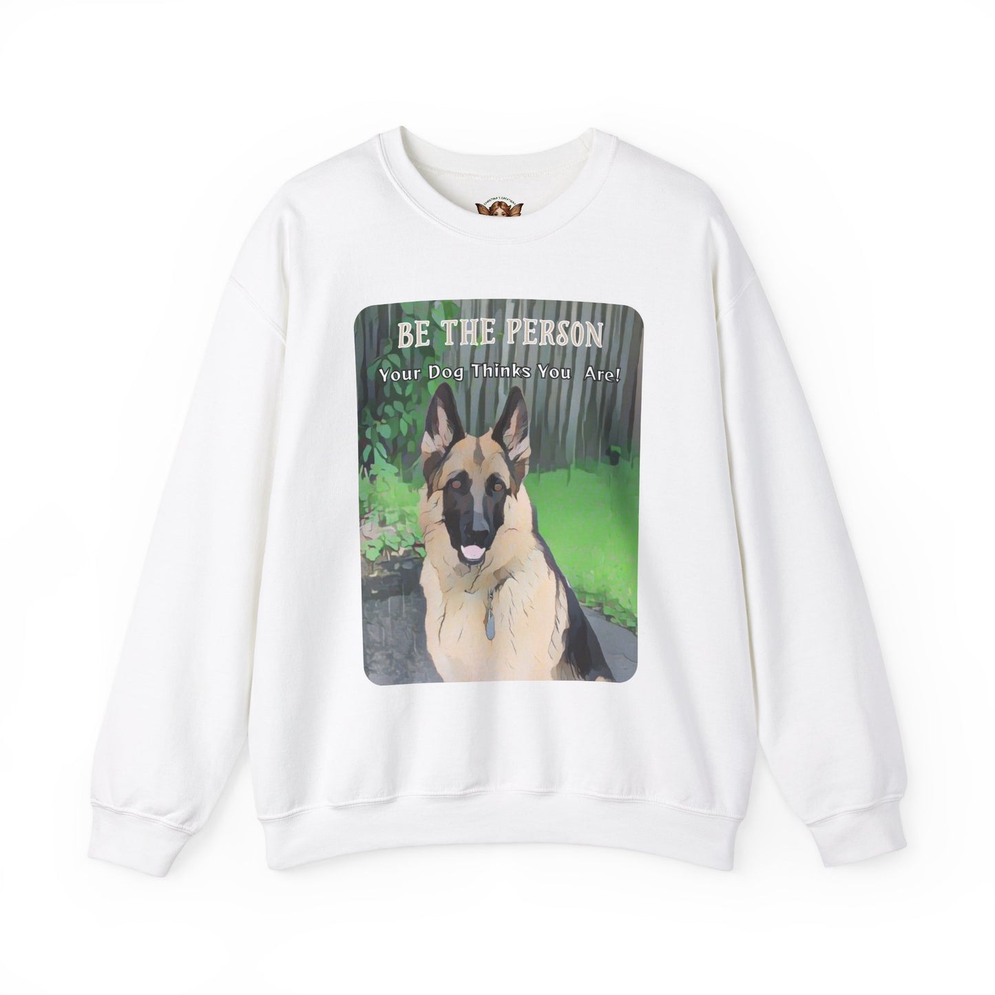 German Shepherd Sweatshirt With Quote "Be The Person Your Dog Thinks You Are"