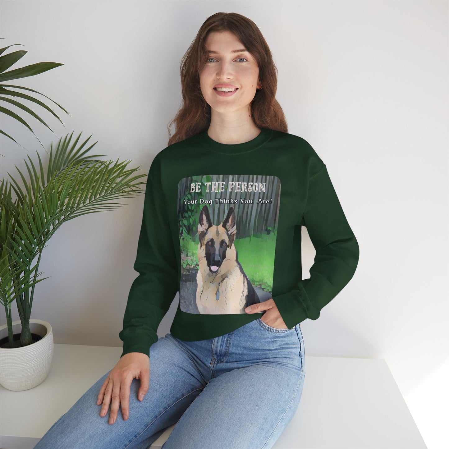 German Shepherd Sweatshirt With Quote "Be The Person Your Dog Thinks You Are"