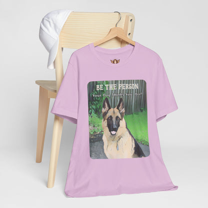 German Shepherd Unisex Tee - 'Be the Person Your Dog Thinks You Are'