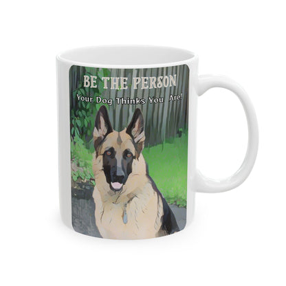 Mug - German Shepherd Lover "Be The Person Your Dog Thinks You Are" Quote