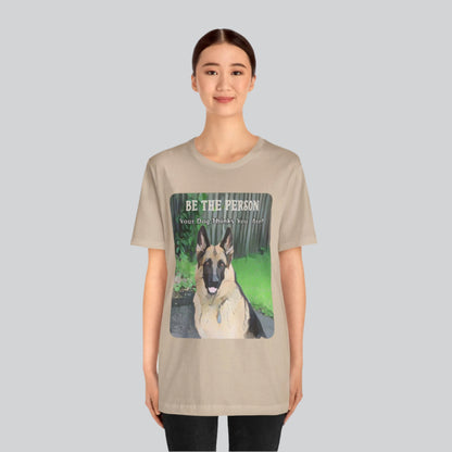 German Shepherd Unisex Tee - 'Be the Person Your Dog Thinks You Are'