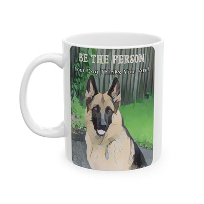 Mug - German Shepherd Lover "Be The Person Your Dog Thinks You Are" Quote