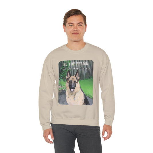 German Shepherd Sweatshirt With Quote "Be The Person Your Dog Thinks You Are"