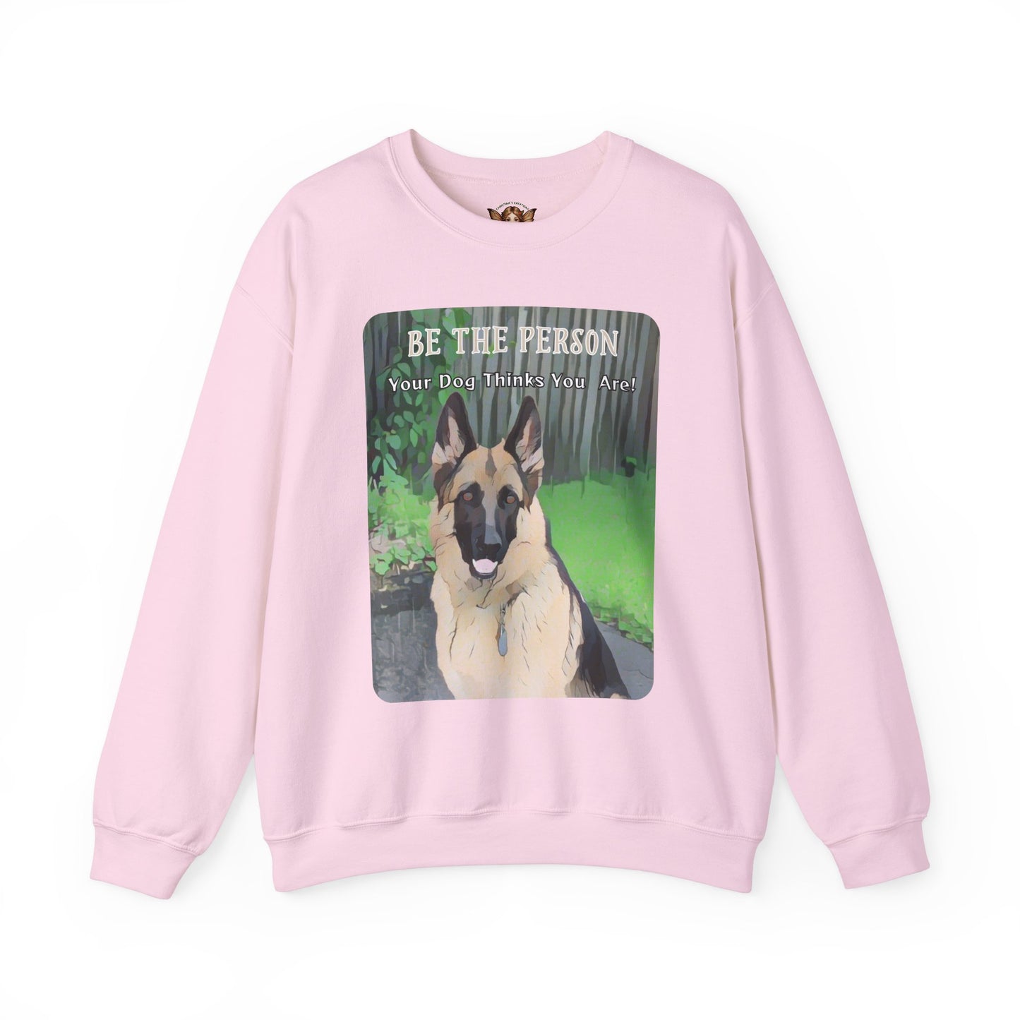 German Shepherd Sweatshirt With Quote "Be The Person Your Dog Thinks You Are"